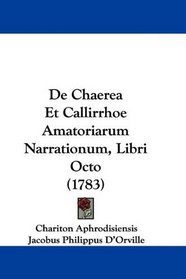 De Chaerea Et Callirrhoe Amatoriarum Narrationum, Libri Octo (1783) (Latin Edition)