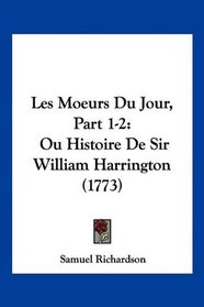 Les Moeurs Du Jour, Part 1-2: Ou Histoire De Sir William Harrington (1773) (French Edition)