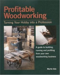 Profitable Woodworking : Turning Your Hobby into a Profession