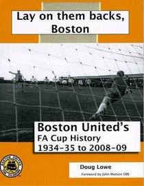 Lay on Them Backs, Boston: Boston United's FA Cup History 1934-35 to 2008-09