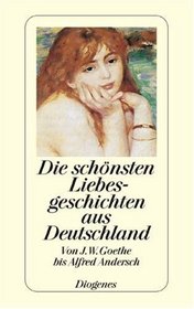 Die schnsten Liebesgeschichten aus Deutschland. Von J. W. Goethe bis Alfred Andersch.