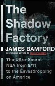 The Shadow Factory: The Ultra-Secret NSA from 9/11 to the Eavesdropping on America