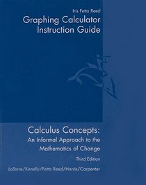Graphing Calculator Instruction Guide: Used with ...LaTorre-Calculus Concepts: An Informal Approach to the Mathematics of Change