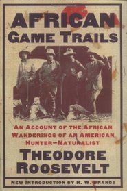 African Game Trails: An Account of the African Wanderings of an American Hunter-Natrualist