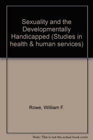 Sexuality and the Developmentally Handicapped: A Guidebook for Health Care Professionals (Studies in Health and Human Services, Vol 7)