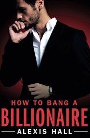 How to Bang a Billionaire (Arden St. Ives)