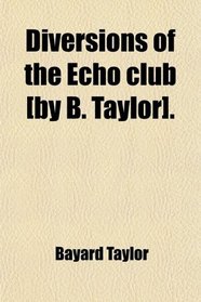 Diversions of the Echo club [by B. Taylor].
