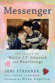 Messenger: The Legacy of Mattie J.T. Stepanek and Heartsongs