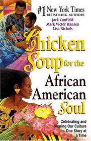 Chicken Soup for the African American Soul : Celebrating and Sharing Our Culture One Story at a Time (Chicken Soup for the Soul)