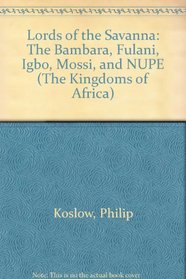 Lords of the Savanna: The Bambara, Fulani, Igbo, Mossi, and Nupe (The Kingdoms of Africa)