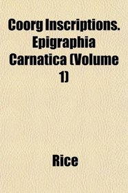 Coorg Inscriptions. Epigraphia Carnatica (Volume 1)