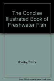 The Concise Illustrated Book of Freshwater Fish