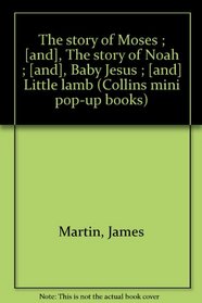The story of Moses ; [and], The story of Noah ; [and], Baby Jesus ; [and] Little lamb (Collins mini pop-up books)
