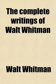 The complete writings of Walt Whitman