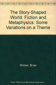 The Story-Shaped World: Fiction and Metaphysics: Some Variations on a Theme