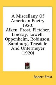 A Miscellany Of American Poetry 1920: Aiken, Frost, Fletcher, Lincsay, Lowell, Oppenheim, Robinson, Sandburg, Teasdale And Untermeyer (1920)
