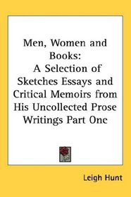 Men, Women and Books: A Selection of Sketches Essays and Critical Memoirs from His Uncollected Prose Writings Part One