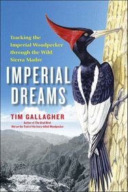 Imperial Dreams: Tracking the Imperial Woodpecker through the Wild Sierra Madre