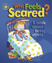 Who Feels Scared?: A Book About Being Afraid (Our Emotions & Behaviour)