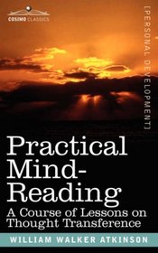 PRACTICAL MIND-READING: A Course of Lessons on Thought Transference