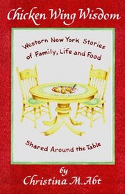 Chicken Wing Wisdom: Western New York Stories of Family, Life and Food Shared Around the Table