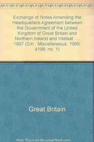Exchange of Notes Amending the Headquarters Agreement Between the Government of the United Kingdom of Great Britain and Northern Ireland and Intelsat (Cm.: Miscellaneous: 1999: 4198: No. 1)