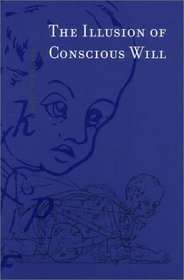 The Illusion of Conscious Will (Bradford Books)