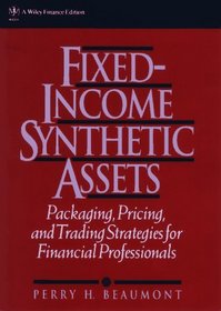 Fixed-Income Synthetic Assets : Packaging, Pricing, and Trading Strategies for Financial Professionals (Wiley Finance)