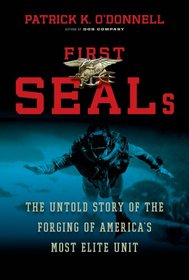 First SEALs: The Untold Story of the Forging of America?s Most Elite Unit