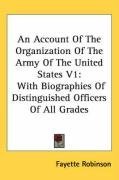 An Account Of The Organization Of The Army Of The United States V1: With Biographies Of Distinguished Officers Of All Grades