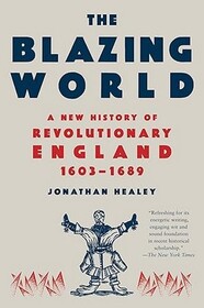 The Blazing World: A New History of Revolutionary England, 1603-1689