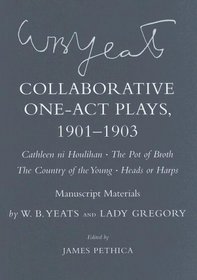 Collaborative One-Act Plays, 1901-1903: Cathleen ni Houlihan, The Pot Of Broth, The Country Of The Young, Heads or Harps : Manuscript Materials (Cornell Yeats)