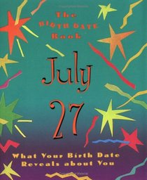 The Birth Date Book July 27: What Your Birthday Reveals About You (Birth Date Books)