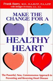 Make the Change for a Healthy Heart: The Powerful New Commonsense Approach to Preventing and Reversing Heart Disease