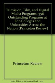 Television, Film, and Digital Media Programs: 556 Outstanding Programs at Top Colleges and Universities Across the Nation (Princeton Review)