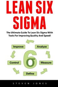 Lean Six Sigma: The Ultimate Guide To Lean Six Sigma With Tools For Improving Quality And Speed! (Lean, Six Sigma, Quality Control)