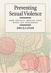 Preventing Sexual Violence: How Society Should Cope With Sex Offenders (The Law and Public Policy: Psychology and the Social Sciences)