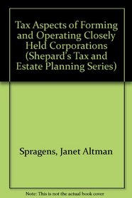 Tax Aspects of Forming and Operating Closely Held Corporations (Shepard's Tax and Estate Planning Series)