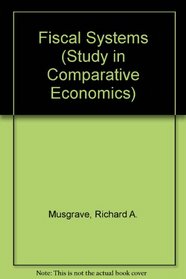 FISCAL SYSTEMS (STUDY IN COMPARATIVE ECONOMICS)