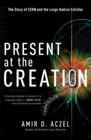 Present at the Creation: The Story of CERN and the Large Hadron Collider