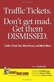 Traffic Tickets. Don't Get Mad.  Get Them Dismissed.: Traffic Ticket Tips, Must Knows, and Much More (Volume 1)