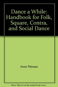 Dance A While: Handbook For Folk, Square, Contra, And Social Dance