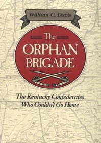 The Orphan Brigade: The Kentucky Confederates Who Couldn't Go Home (Davis)