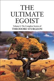 Ultimate Egoist: The Complete Stories of Theodore Sturgeon (Sturgeon, Theodore. Short Stories, V. 1.)
