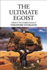 Ultimate Egoist: The Complete Stories of Theodore Sturgeon (Sturgeon, Theodore. Short Stories, V. 1.)