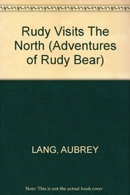 Rudy Visits the North: The Adventures of Rudy Bear (Lang, Aubrey. Adventures of Rudy Bear.)