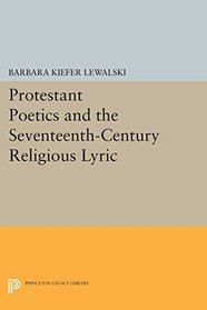 Protestant Poetics and the Seventeenth-Century Religious Lyric (Princeton Legacy Library)