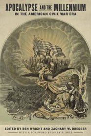 Apocalypse and the Millennium in the American Civil War Era (Conflicting Worlds: New Dimensions of the American Civil War)