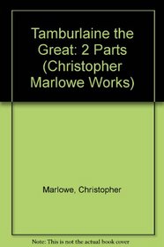 Tamburlaine the Great: 2 Parts (Marlowe, Christopher, Works.)