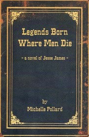 Legends Born Where Men Die: A Novel of Jesse James